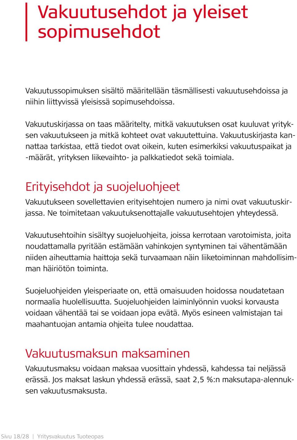 Vakuutuskirjasta kan nattaa tarkistaa, että tiedot ovat oikein, kuten esimerkiksi vakuutuspaikat ja -määrät, yrityksen liikevaihto- ja palkkatiedot sekä toimiala.