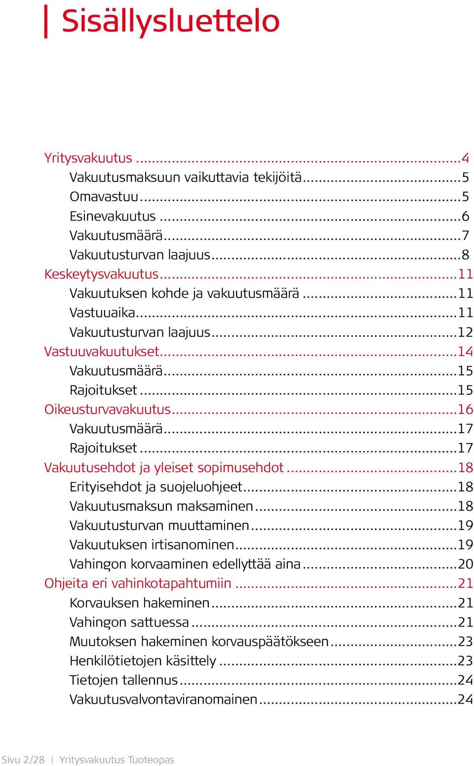 ..17 Rajoitukset...17 Vakuutusehdot ja yleiset sopimusehdot...18 Erityisehdot ja suojeluohjeet...18 Vakuutusmaksun maksaminen...18 Vakuutusturvan muuttaminen...19 Vakuutuksen irtisanominen.