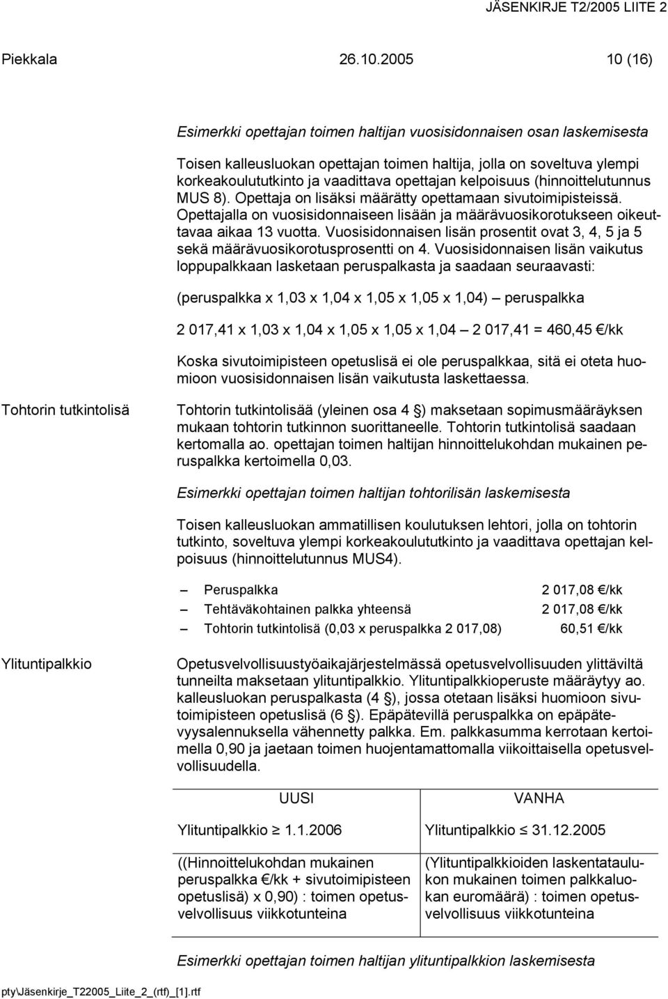 Vuosisidonnaisen lisän vaikutus loppupalkkaan lasketaan peruspalkasta ja saadaan seuraavasti: (peruspalkka x 1,03 x 1,04 x 1,05 x 1,05 x 1,04) peruspalkka 2 017,41 x 1,03 x 1,04 x 1,05 x 1,05 x 1,04