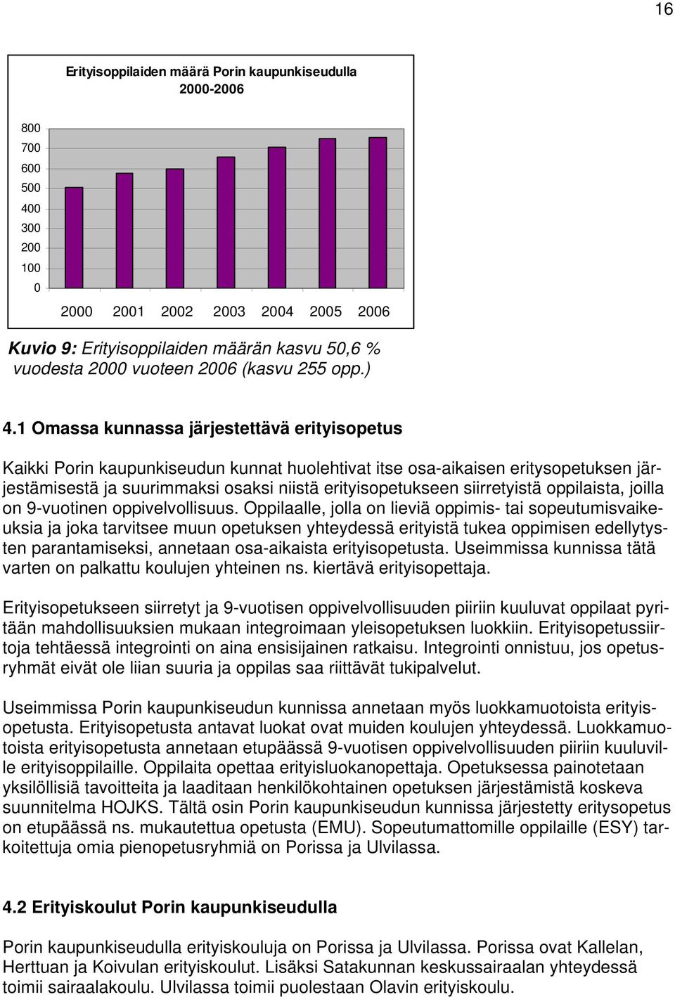 1 Omassa kunnassa järjestettävä erityisopetus Kaikki Porin kaupunkiseudun kunnat huolehtivat itse osa-aikaisen eritysopetuksen järjestämisestä ja suurimmaksi osaksi niistä erityisopetukseen