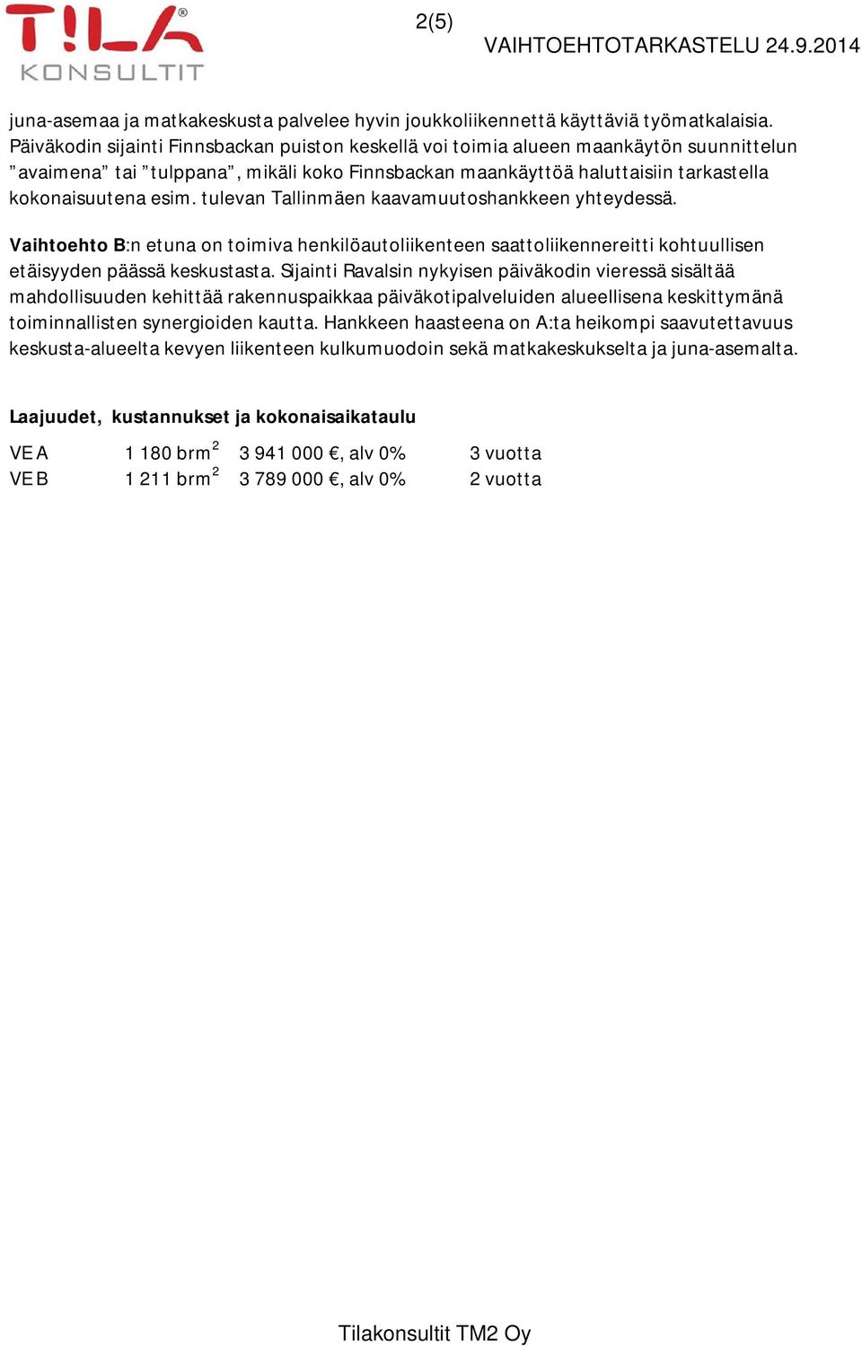 tulevan Tallinmäen kaavamuutoshankkeen yhteydessä. Vaihtoehto B:n etuna on toimiva henkilöautoliikenteen saattoliikennereitti kohtuullisen etäisyyden päässä keskustasta.