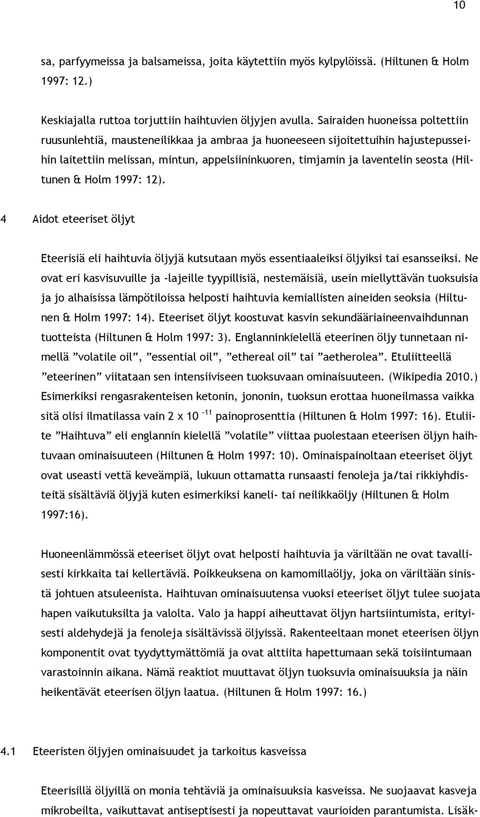 (Hiltunen & Holm 1997: 12). 4 Aidot eteeriset öljyt Eteerisiä eli haihtuvia öljyjä kutsutaan myös essentiaaleiksi öljyiksi tai esansseiksi.
