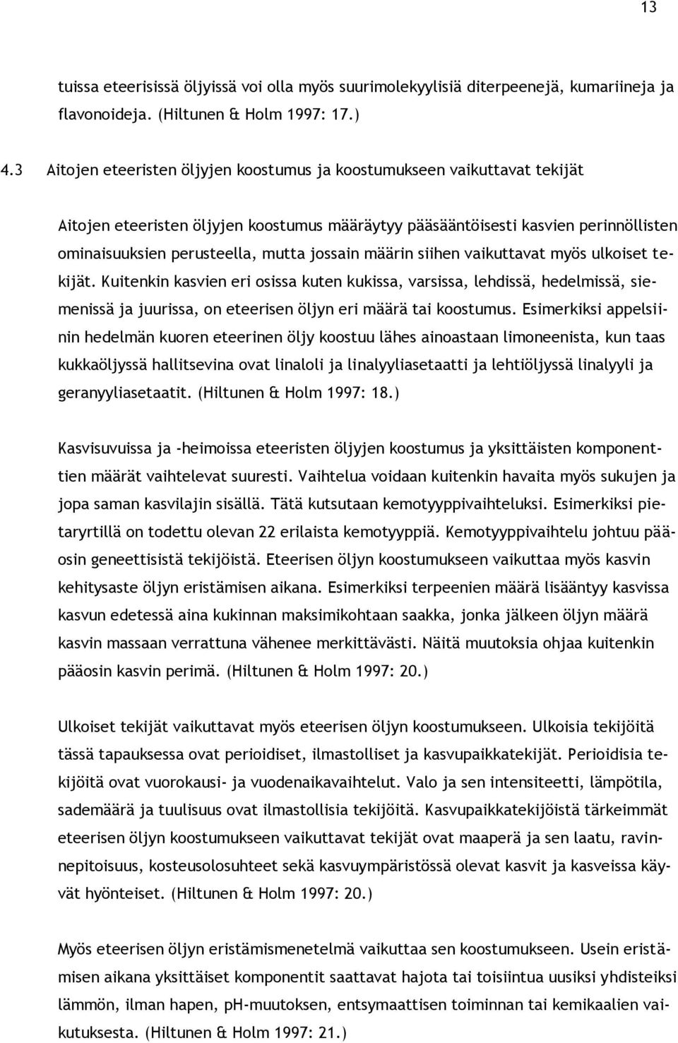 jossain määrin siihen vaikuttavat myös ulkoiset tekijät. Kuitenkin kasvien eri osissa kuten kukissa, varsissa, lehdissä, hedelmissä, siemenissä ja juurissa, on eteerisen öljyn eri määrä tai koostumus.