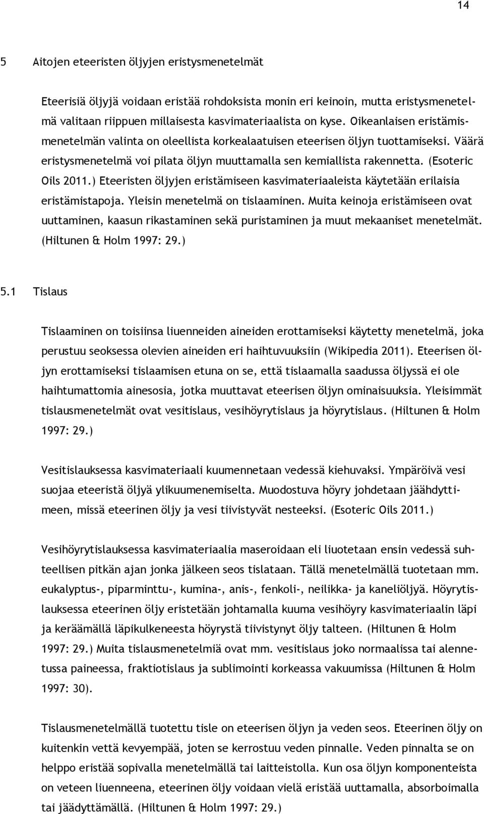 (Esoteric Oils 2011.) Eteeristen öljyjen eristämiseen kasvimateriaaleista käytetään erilaisia eristämistapoja. Yleisin menetelmä on tislaaminen.