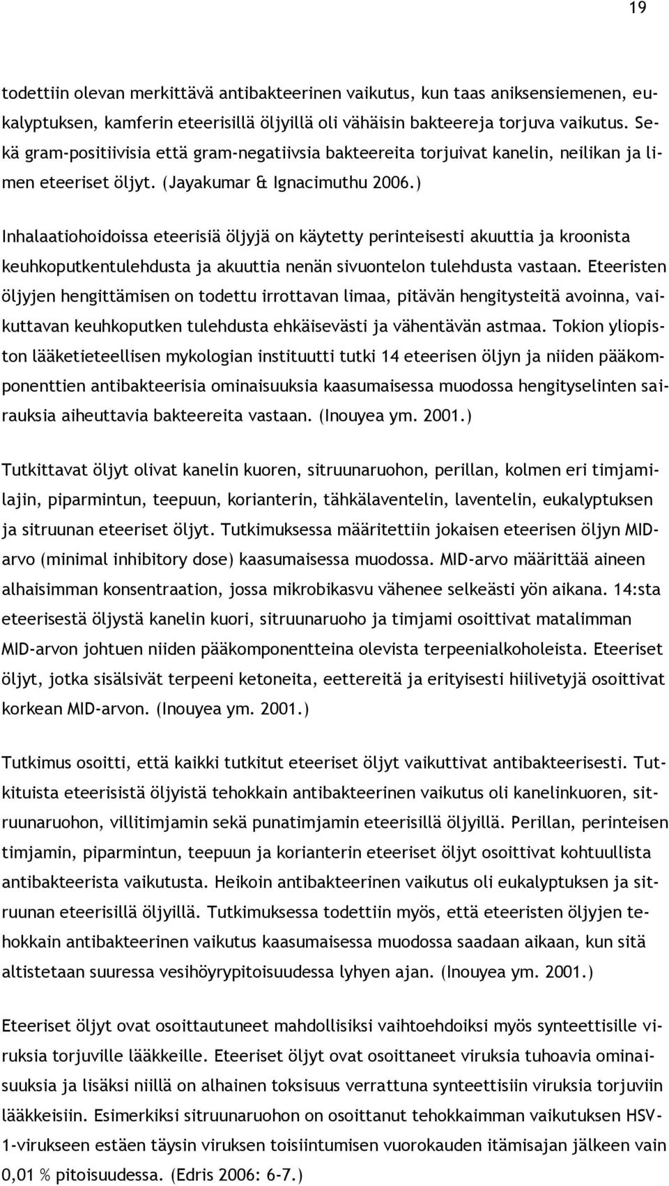 ) Inhalaatiohoidoissa eteerisiä öljyjä on käytetty perinteisesti akuuttia ja kroonista keuhkoputkentulehdusta ja akuuttia nenän sivuontelon tulehdusta vastaan.
