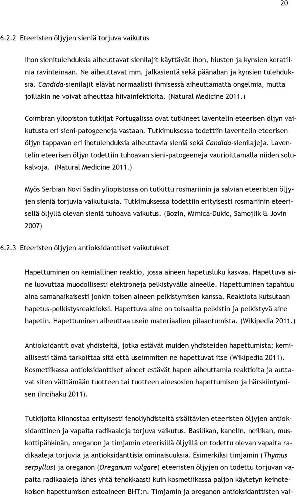 ) Coimbran yliopiston tutkijat Portugalissa ovat tutkineet laventelin eteerisen öljyn vaikutusta eri sieni-patogeeneja vastaan.