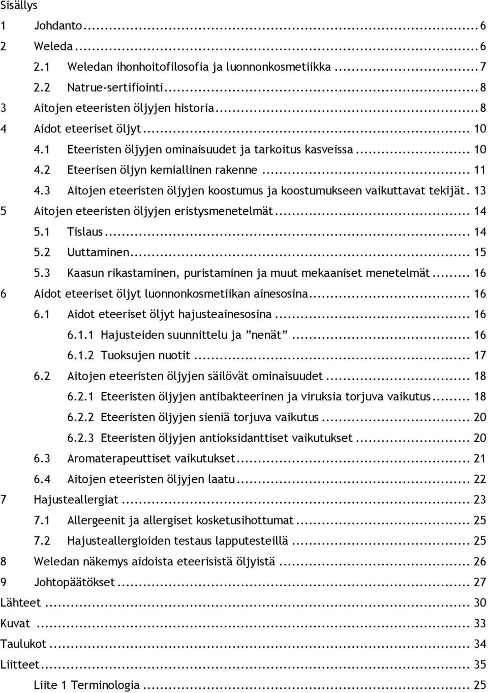 13 5 Aitojen eteeristen öljyjen eristysmenetelmät... 14 5.1 Tislaus... 14 5.2 Uuttaminen... 15 5.3 Kaasun rikastaminen, puristaminen ja muut mekaaniset menetelmät.