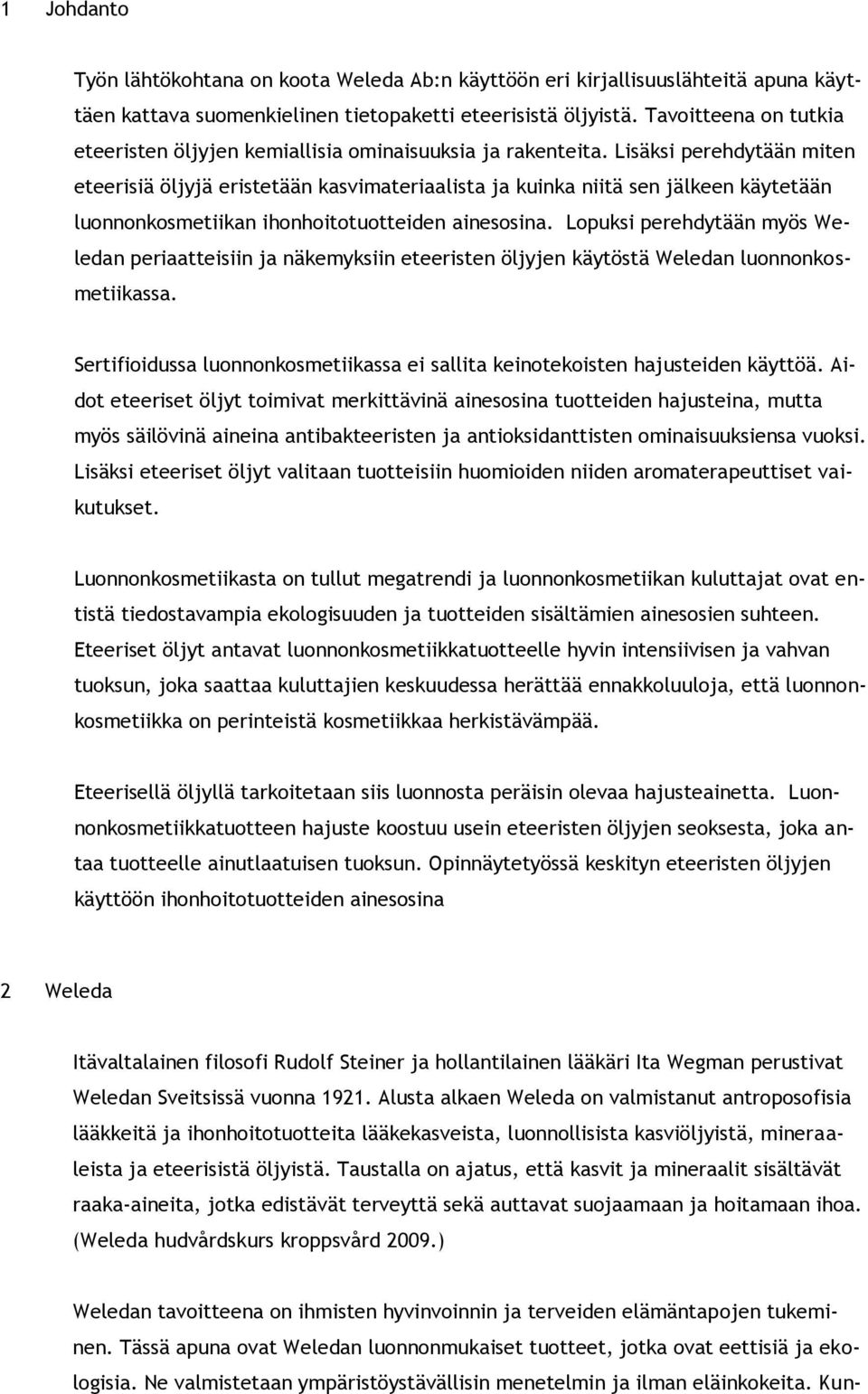 Lisäksi perehdytään miten eteerisiä öljyjä eristetään kasvimateriaalista ja kuinka niitä sen jälkeen käytetään luonnonkosmetiikan ihonhoitotuotteiden ainesosina.