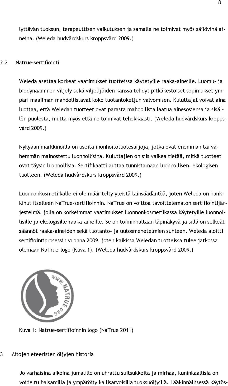 Luomu- ja biodynaaminen viljely sekä viljelijöiden kanssa tehdyt pitkäkestoiset sopimukset ympäri maailman mahdollistavat koko tuotantoketjun valvomisen.