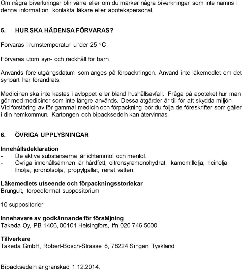 Medicinen ska inte kastas i avloppet eller bland hushållsavfall. Fråga på apoteket hur man gör med mediciner som inte längre används. Dessa åtgärder är till för att skydda miljön.