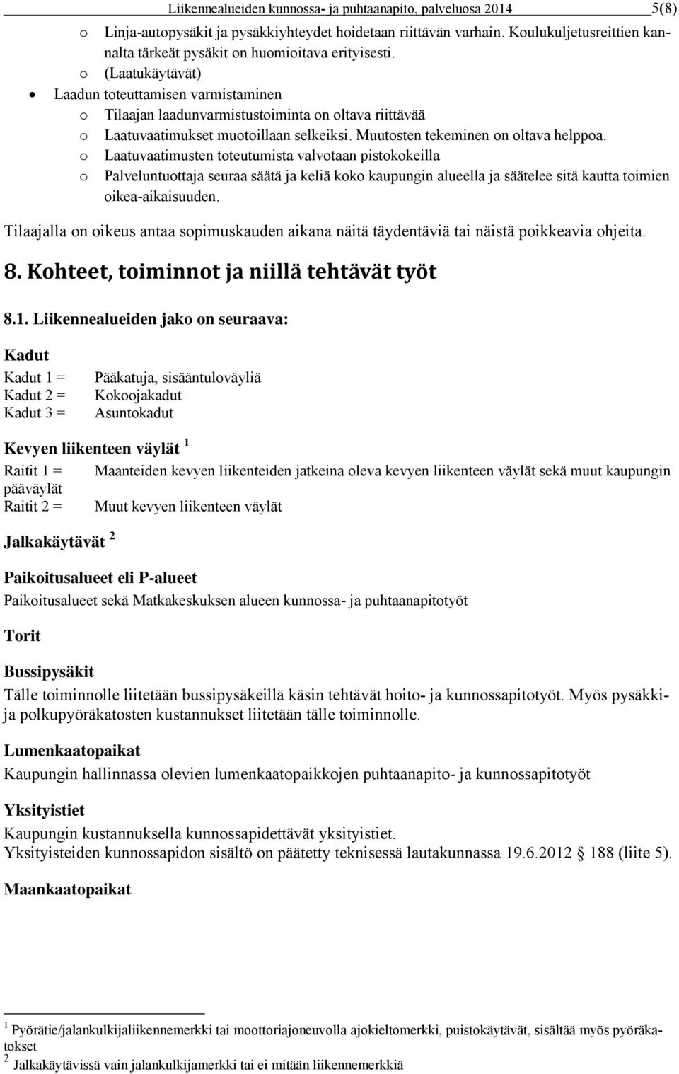 o (Laatukäytävät) Laadun toteuttamisen varmistaminen o Tilaajan laadunvarmistustoiminta on oltava riittävää o Laatuvaatimukset muotoillaan selkeiksi. Muutosten tekeminen on oltava helppoa.