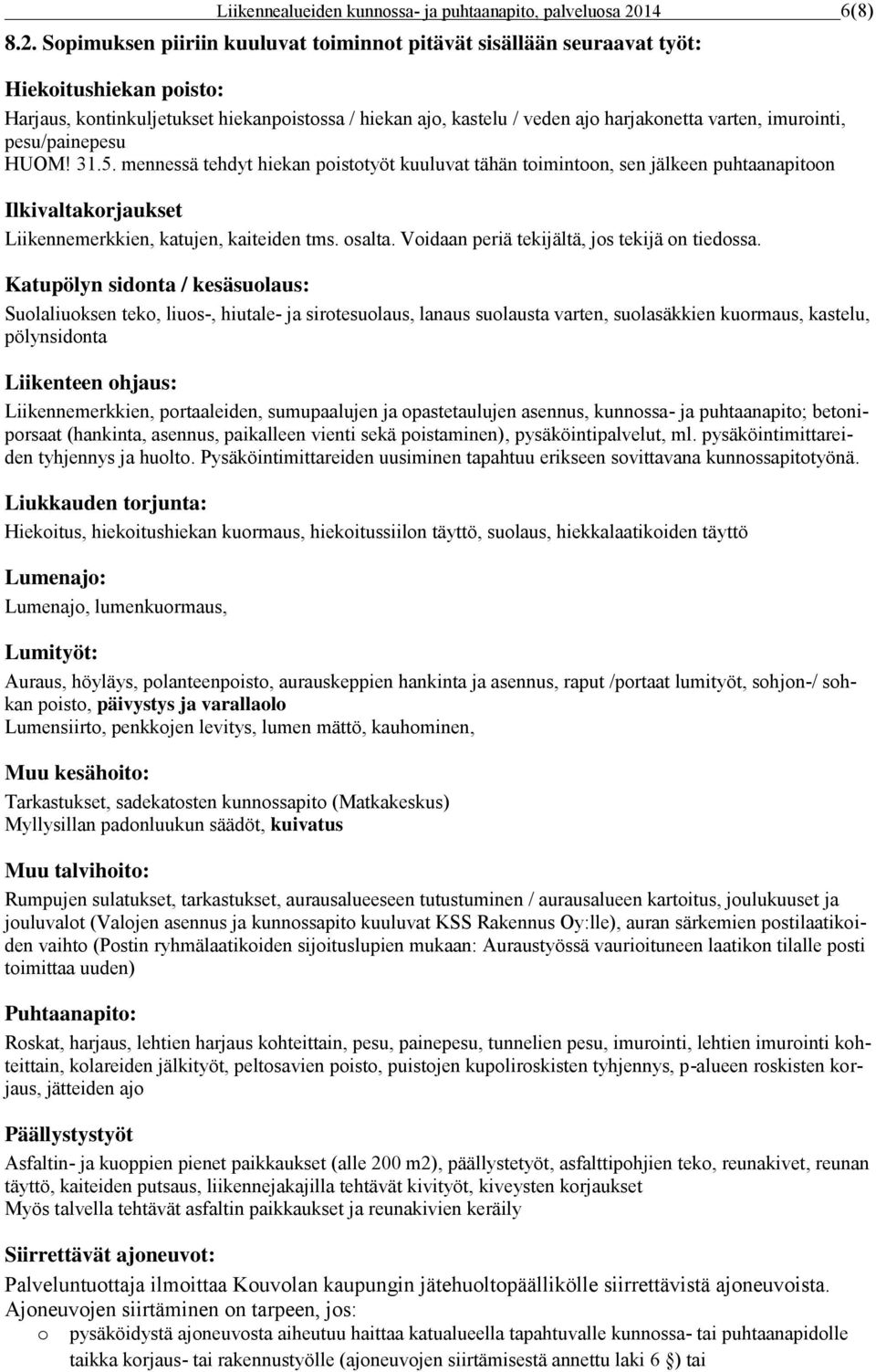 Sopimuksen piiriin kuuluvat toiminnot pitävät sisällään seuraavat työt: Hiekoitushiekan poisto: Harjaus, kontinkuljetukset hiekanpoistossa / hiekan ajo, kastelu / veden ajo harjakonetta varten,