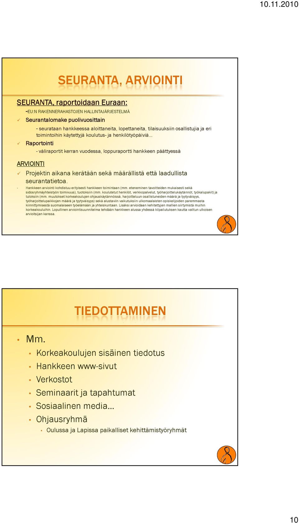 määrällistä että laadullista seurantatietoa. Hankkeen arviointi kohdistuu erityisesti hankkeen toimintaan (mm. eteneminen tavoitteiden mukaisesti sekä sidosryhmäyhteistyön toimivuus), tuotoksiin (mm.