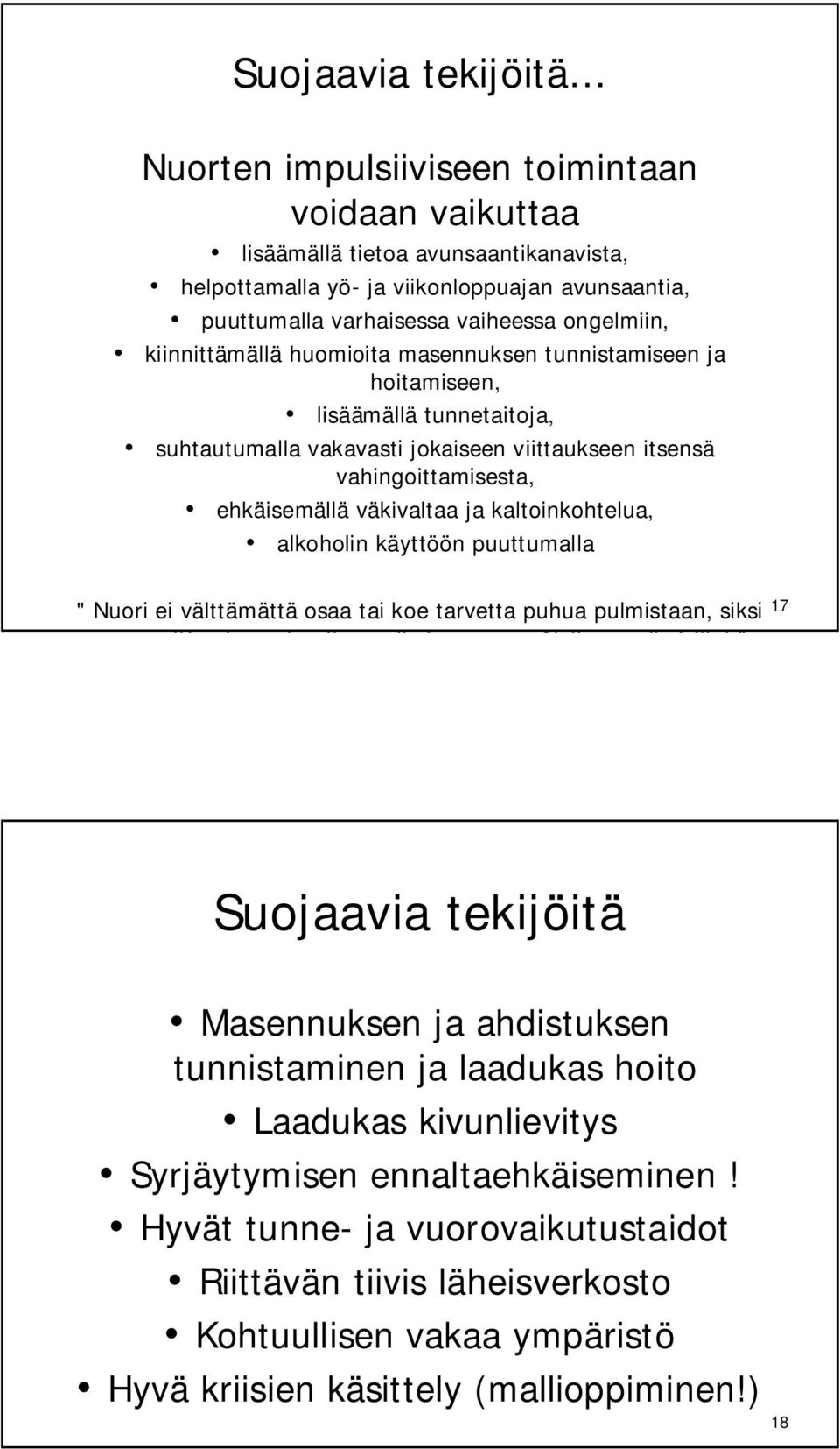 kiinnittämällä huomioita masennuksen tunnistamiseen ja hoitamiseen, lisäämällä tunnetaitoja, suhtautumalla vakavasti jokaiseen viittaukseen itsensä vahingoittamisesta, ehkäisemällä väkivaltaa ja