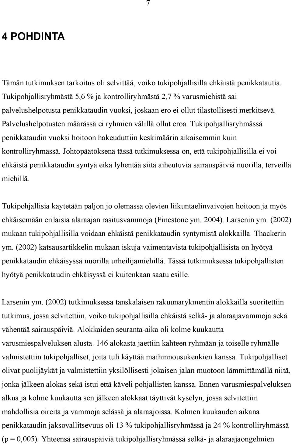 Palvelushelpotusten määrässä ei ryhmien välillä ollut eroa. Tukipohjallisryhmässä penikkataudin vuoksi hoitoon hakeuduttiin keskimäärin aikaisemmin kuin kontrolliryhmässä.