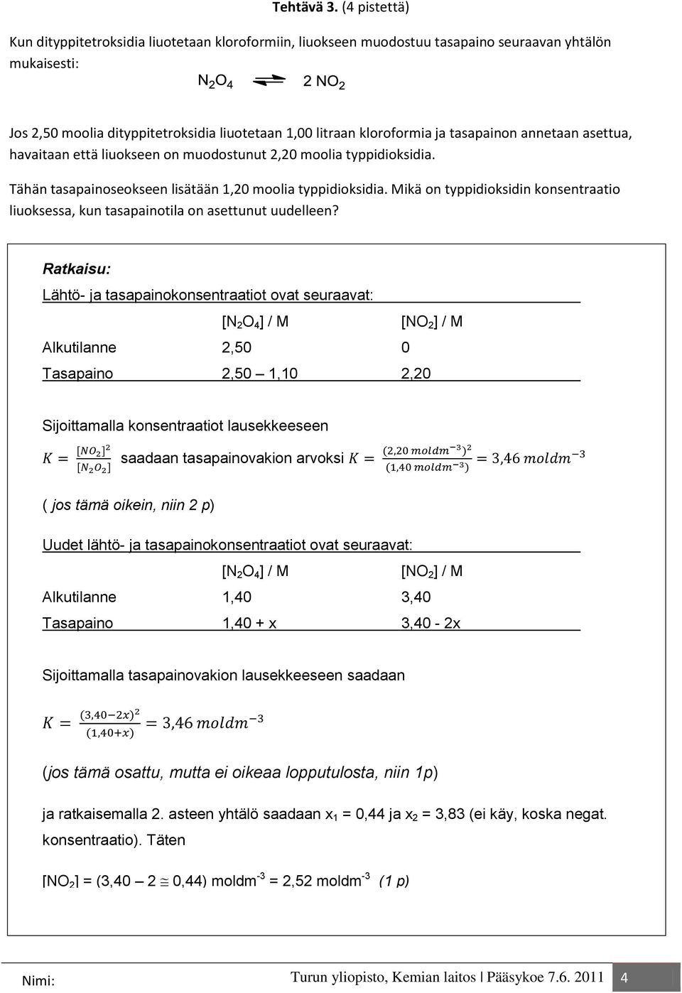 tasapainon annetaan asettua, havaitaan että liuokseen on muodostunut 2,20 moolia typpidioksidia. Tähän tasapainoseokseen lisätään 1,20 moolia typpidioksidia.