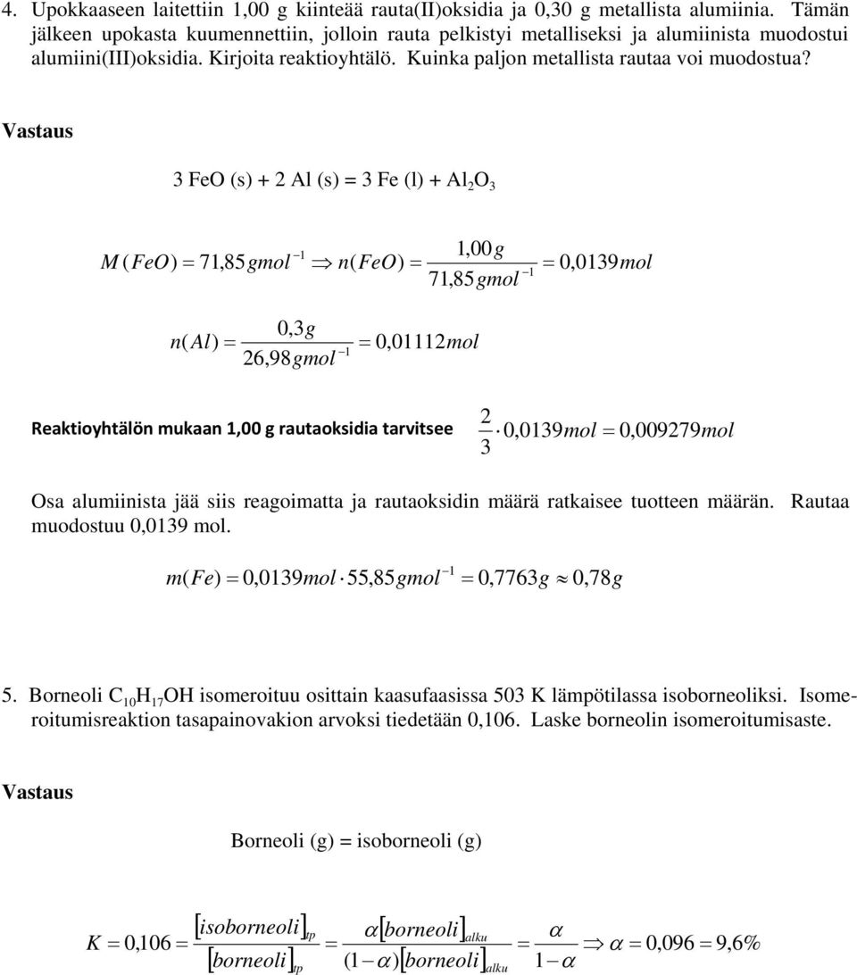 Fe (s) + Al (s) = Fe (l) + Al 1 1,00g M ( Fe) 71,85gmol ( Fe) 0, 019mol 1 71,85gmol 0,g ( Al) 0, 0111mol 1 6,98gmol Reaktioyhtälö mukaa 1,00 g rautaoksidia tarvitsee 0,019mol 0, 00979mol sa