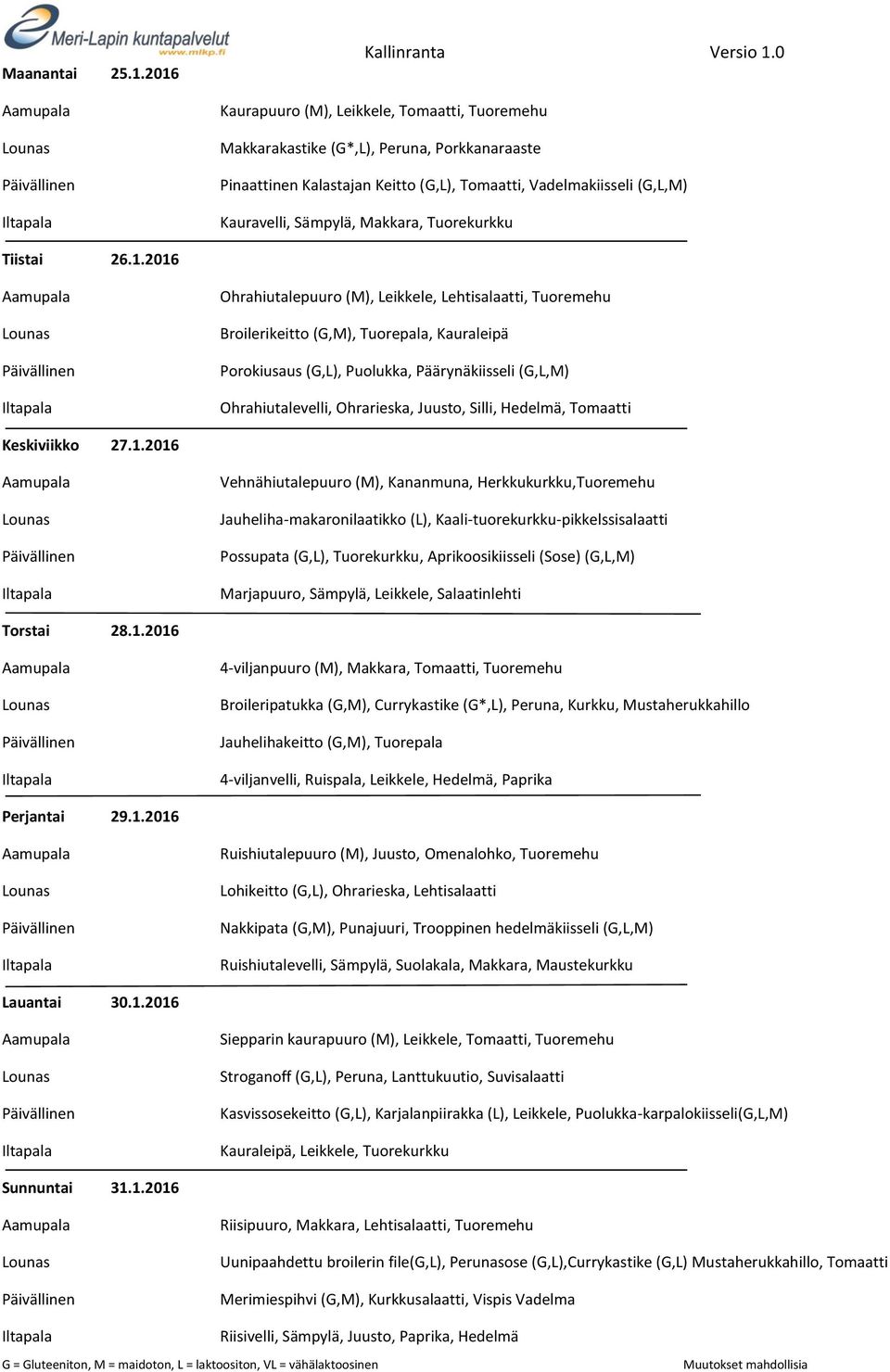 Broilerikeitto (G,M), Tuorepala, Kauraleipä Porokiusaus (G,L), Puolukka, Päärynäkiisseli (G,L,M) Ohrahiutalevelli, Ohrarieska, Juusto, Silli, Hedelmä, Tomaatti Keskiviikko 27.1.