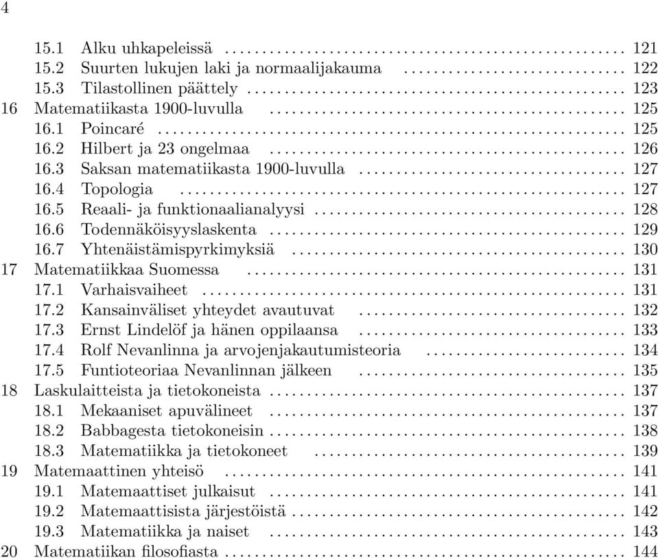 .. 130 17 Matematiikkaa Suomessa... 131 17.1 Varhaisvaiheet... 131 17.2 Kansainväliset yhteydet avautuvat... 132 17.3 Ernst Lindelöf ja hänen oppilaansa... 133 17.