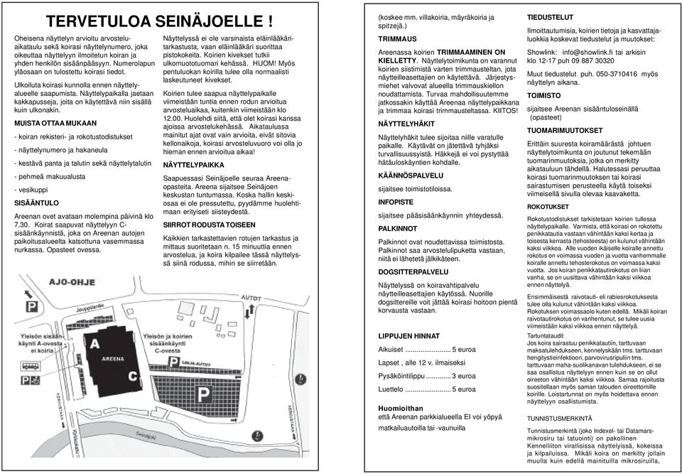 MUISTA OTTAA MUKAAN - koiran rekisteri- ja rokotustodistukset - näyttelynumero ja hakaneula - kestävä panta ja talutin sekä näyttelytalutin - pehmeä makuualusta - vesikuppi SISÄÄNTULO Areenan ovet