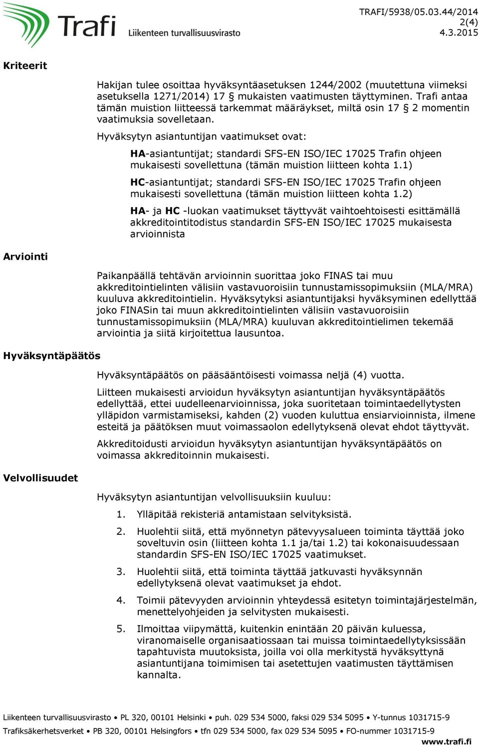 Hyväksytyn asiantuntijan vaatimukset ovat: HA-asiantuntijat; standardi SFS-EN ISO/IEC 17025 Trafin ohjeen mukaisesti sovellettuna (tämän muistion liitteen kohta 1.