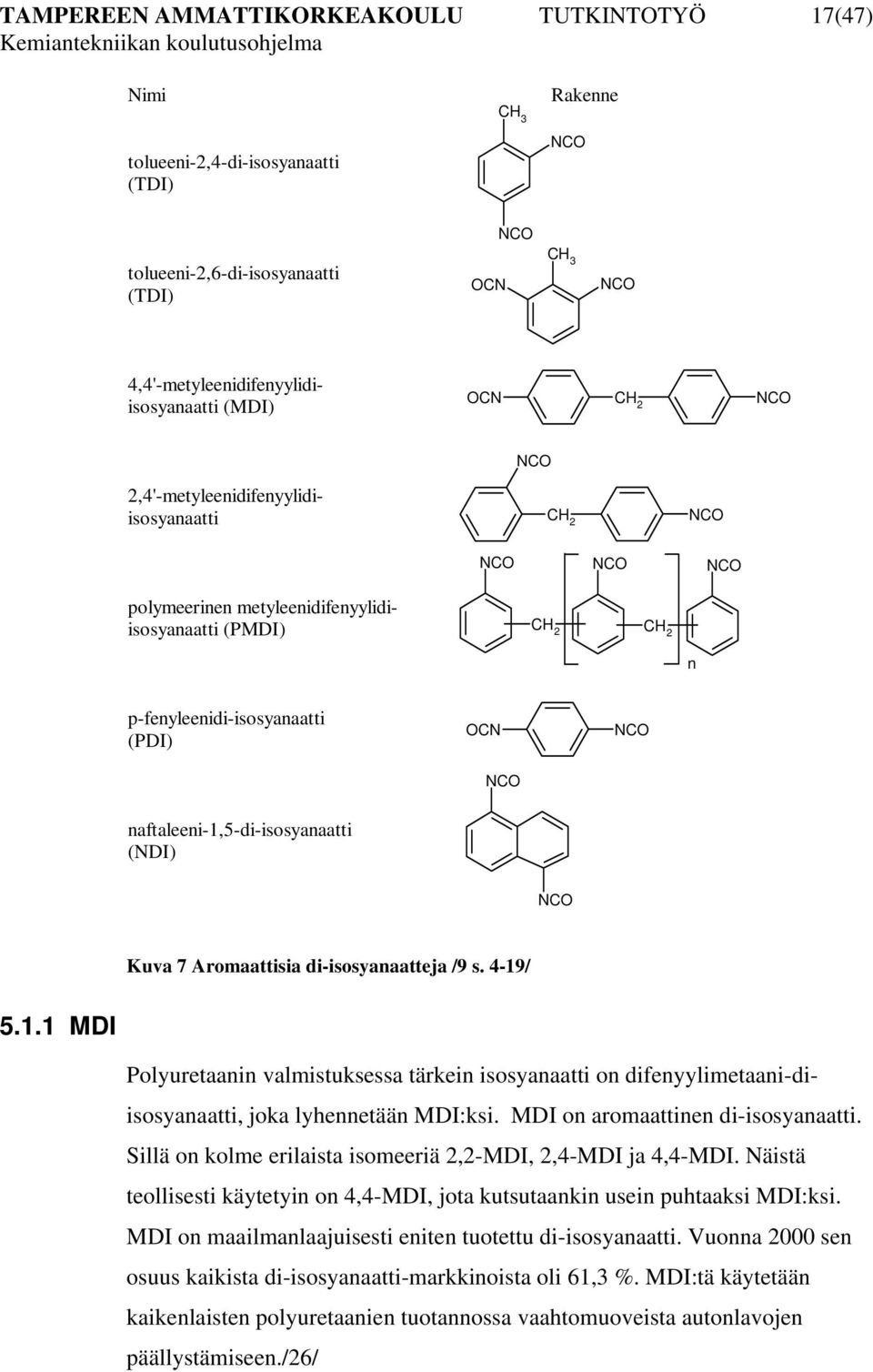 naftaleeni-1,5-di-isosyanaatti (NDI) NCO Kuva 7 Aromaattisia di-isosyanaatteja /9 s. 4-19/ 5.1.1 MDI Polyuretaanin valmistuksessa tärkein isosyanaatti on difenyylimetaani-diisosyanaatti, joka lyhennetään MDI:ksi.