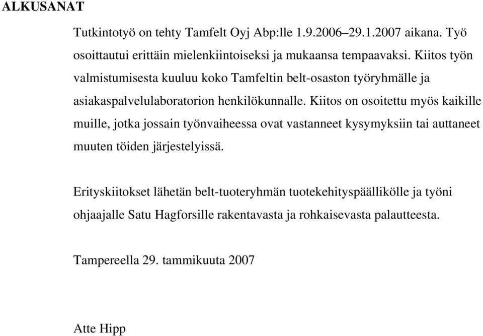 Kiitos on osoitettu myös kaikille muille, jotka jossain työnvaiheessa ovat vastanneet kysymyksiin tai auttaneet muuten töiden järjestelyissä.