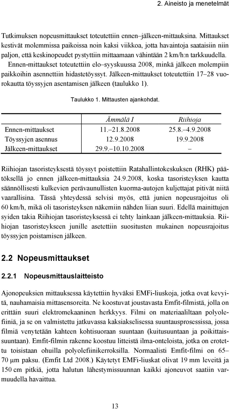 Ennen-mittaukset toteutettiin elo syyskuussa 2008, minkä jälkeen molempiin paikkoihin asennettiin hidastetöyssyt.