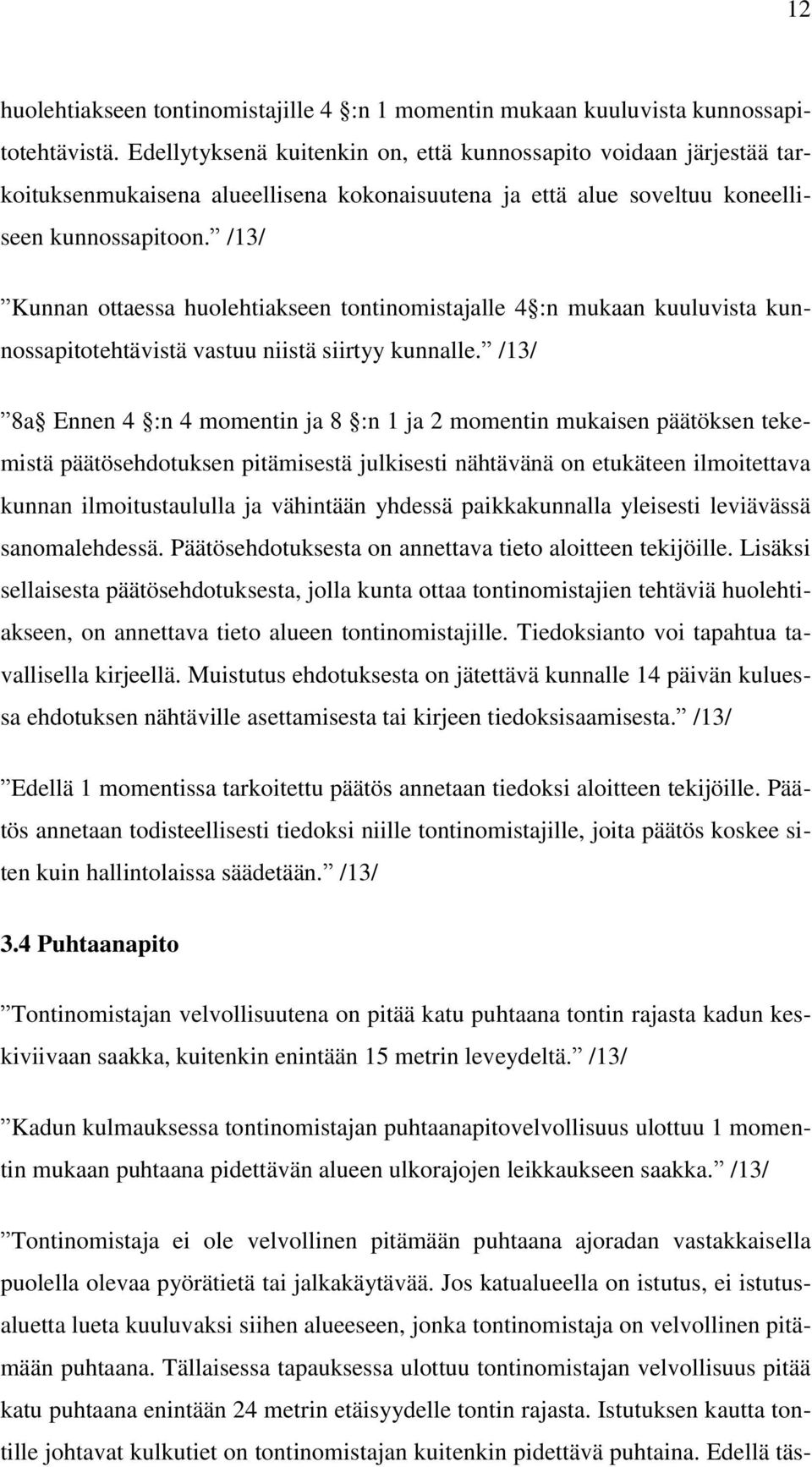 /13/ Kunnan ottaessa huolehtiakseen tontinomistajalle 4 :n mukaan kuuluvista kunnossapitotehtävistä vastuu niistä siirtyy kunnalle.