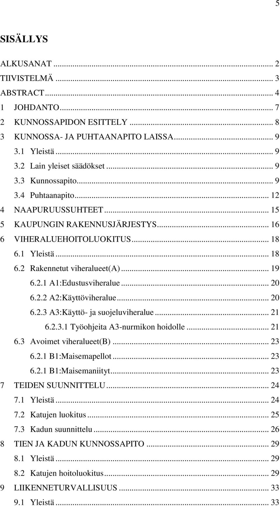 .. 20 6.2.2 A2:Käyttöviheralue... 20 6.2.3 A3:Käyttö- ja suojeluviheralue... 21 6.2.3.1 Työohjeita A3-nurmikon hoidolle... 21 6.3 Avoimet viheralueet(b)... 23 6.2.1 B1:Maisemapellot... 23 6.2.1 B1:Maisemaniityt.