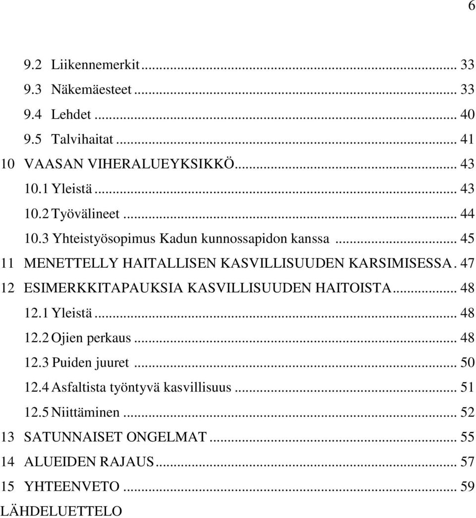 47 12 ESIMERKKITAPAUKSIA KASVILLISUUDEN HAITOISTA... 48 12.1 Yleistä... 48 12.2 Ojien perkaus... 48 12.3 Puiden juuret... 50 12.