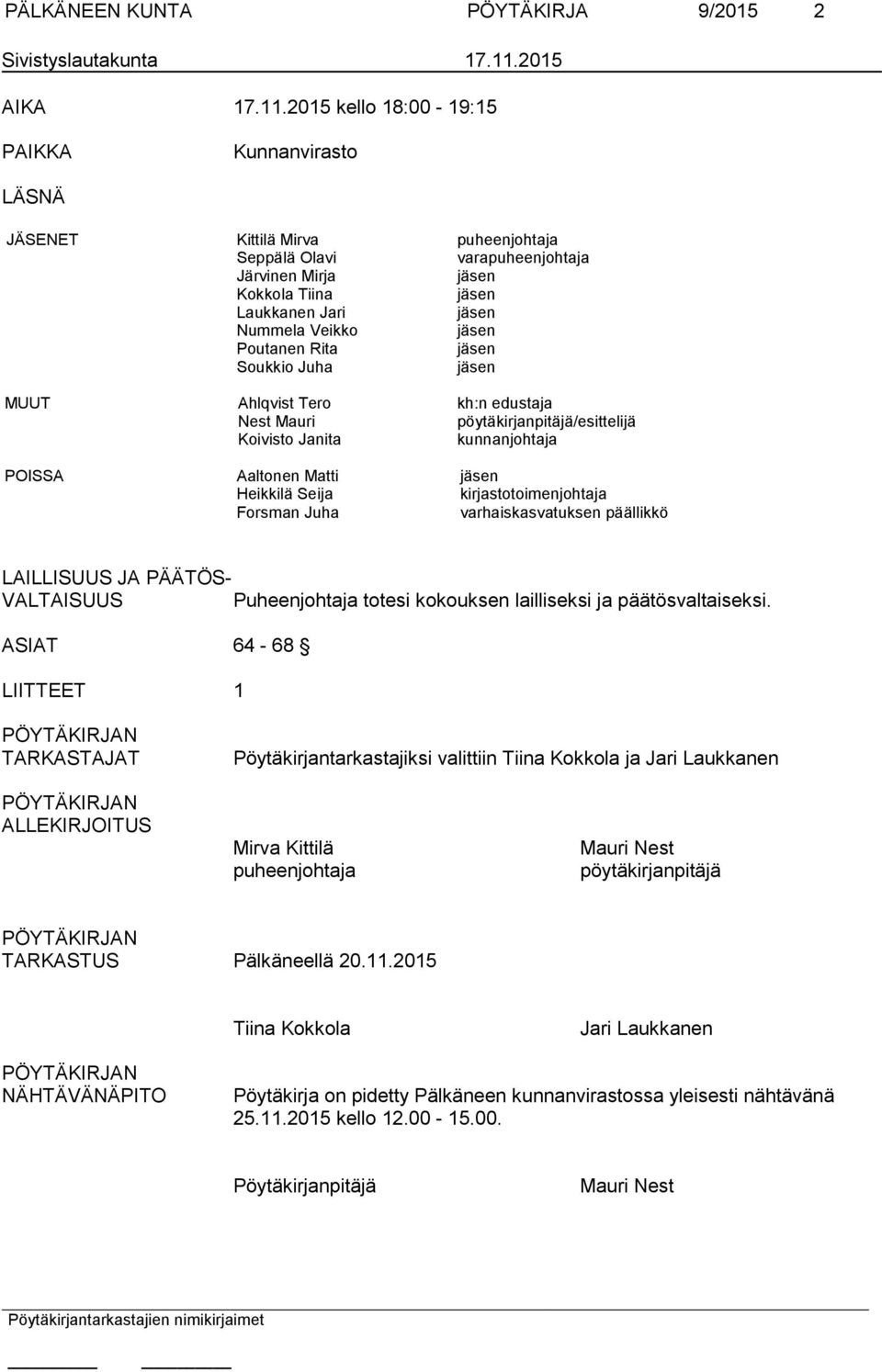 2015 kello 18:00-19:15 PAIKKA Kunnanvirasto LÄSNÄ JÄSENET Kittilä Mirva puheenjohtaja Seppälä Olavi varapuheenjohtaja Järvinen Mirja Kokkola Tiina Laukkanen Jari Nummela Veikko Poutanen Rita Soukkio