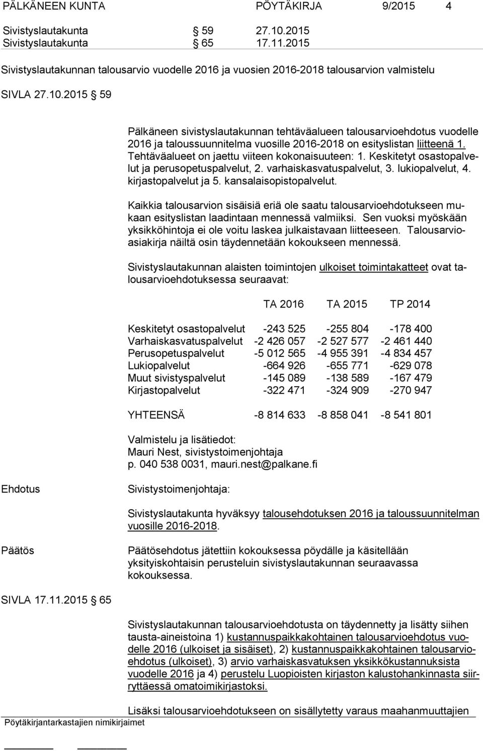 2015 59 Pälkäneen sivistyslautakunnan tehtäväalueen talousarvioehdotus vuodelle 2016 ja taloussuunnitelma vuosille 2016-2018 on esityslistan liitteenä 1.