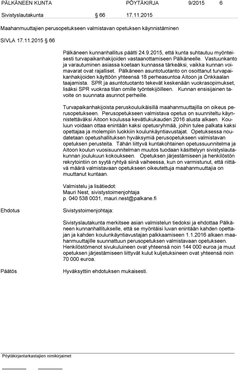 Pälkäneen asuntotuotanto on osoittanut tur va paikan ha ki joi den käyttöön yhteensä 18 perheasuntoa Aitoon ja Onkkaalan taa ja mis ta.