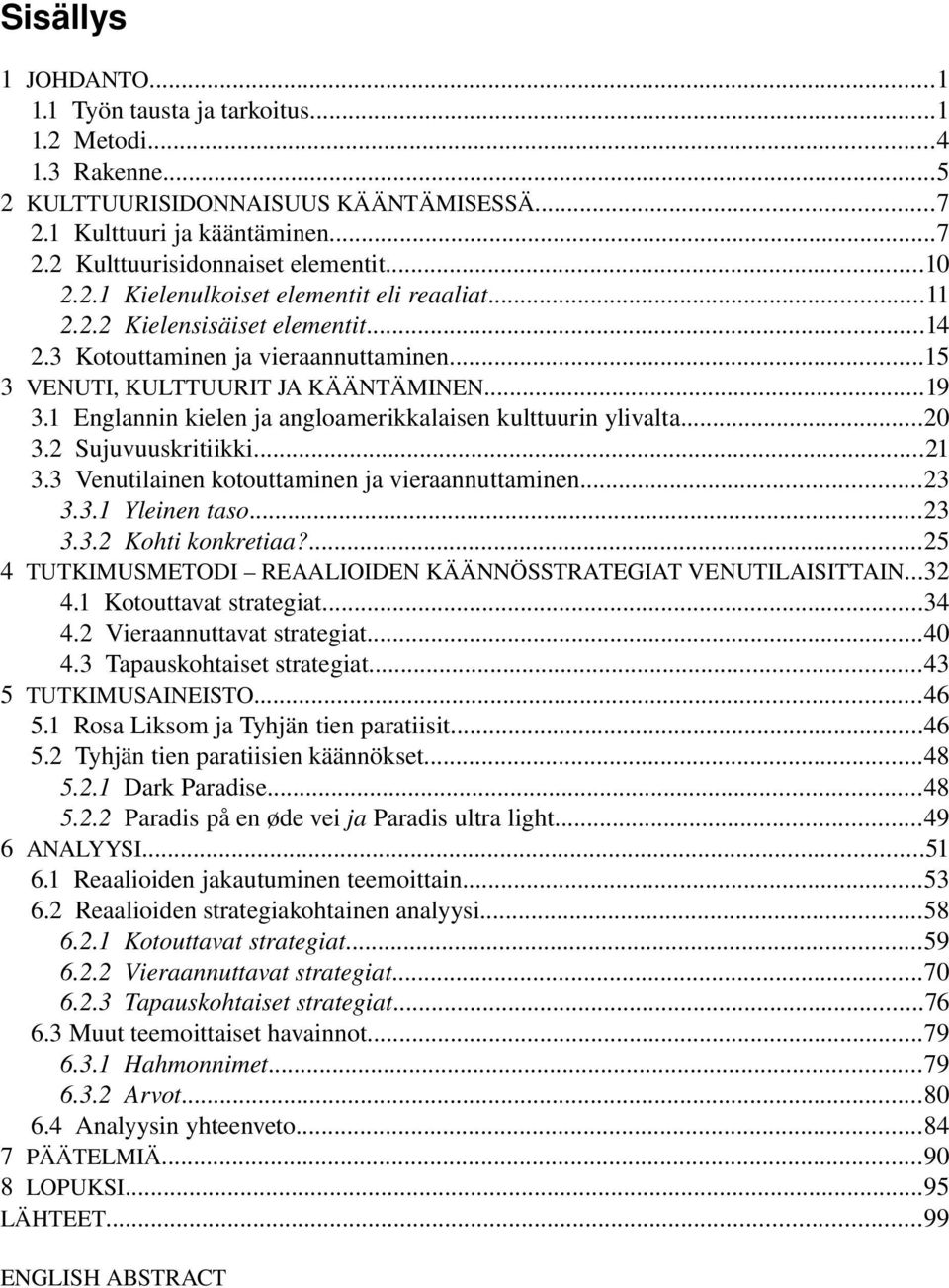 1 Englannin kielen ja angloamerikkalaisen kulttuurin ylivalta...20 3.2 Sujuvuuskritiikki...21 3.3 Venutilainen kotouttaminen ja vieraannuttaminen...23 3.3.1 Yleinen taso...23 3.3.2 Kohti konkretiaa?