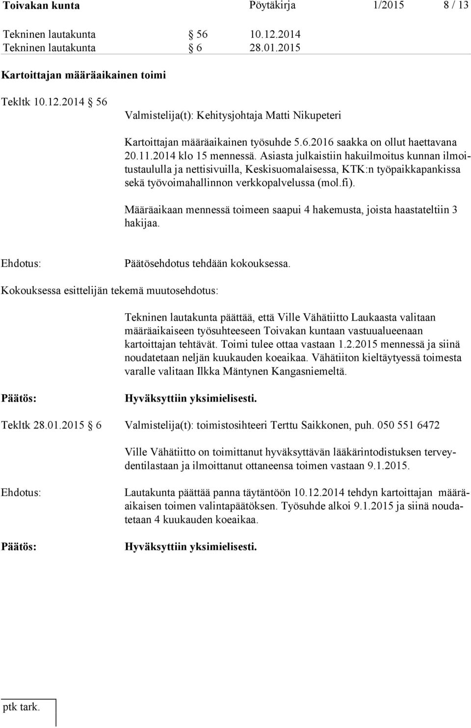 Asiasta julkaistiin hakuilmoitus kunnan il moitus tau lul la ja nettisivuilla, Keskisuomalaisessa, KTK:n työpaikkapankissa se kä työvoimahallinnon verkkopalvelussa (mol.fi).