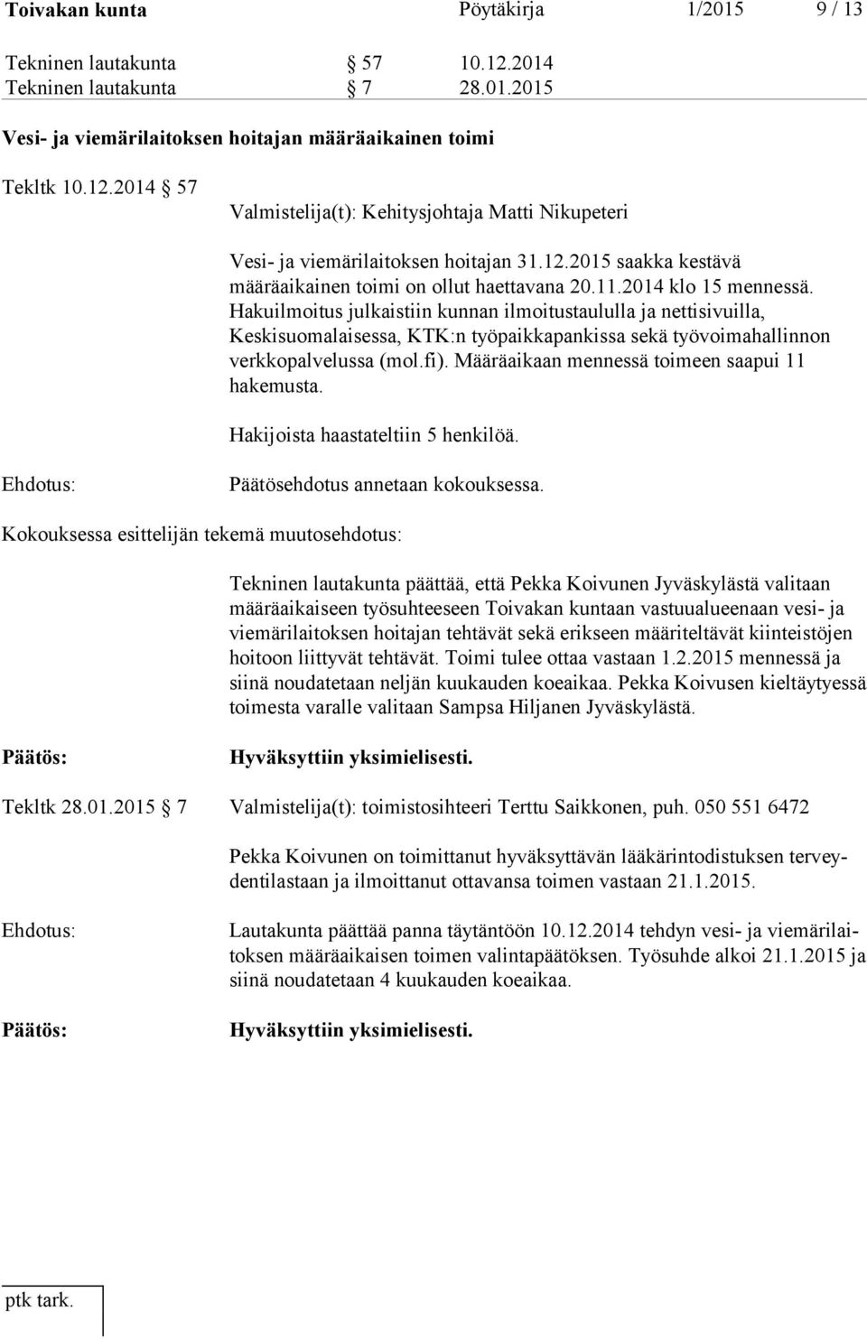 Hakuilmoitus julkaistiin kunnan ilmoitustaululla ja nettisivuilla, Keskisuomalaisessa, KTK:n työpaikkapankissa sekä työvoimahallinnon verkkopalvelussa (mol.fi).