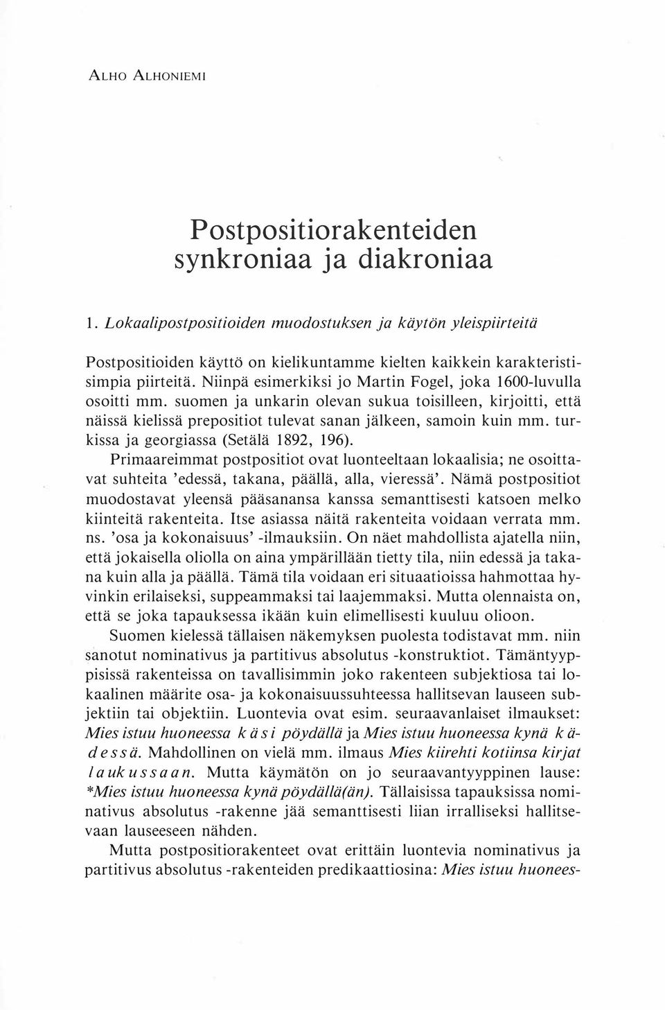 Niinpä esimerkiksi jo Martin Fogel, joka 1600-luvulla osoitti mm. suomen ja unkarin olevan sukua toisilleen, kirjoitti, että näissä kielissä prepositiot tulevat sanan jälkeen, samoin kuin mm.