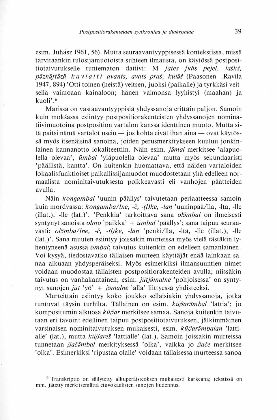 a l t i avants, avats pras, ku!ss (Paasonen-Ravila 1947, 894) 'Otti toinen (heistä) veitsen, juoksi (paikalle) ja tyrkkäsi veitsellä vaimoaan kainaloon; kuoli'.