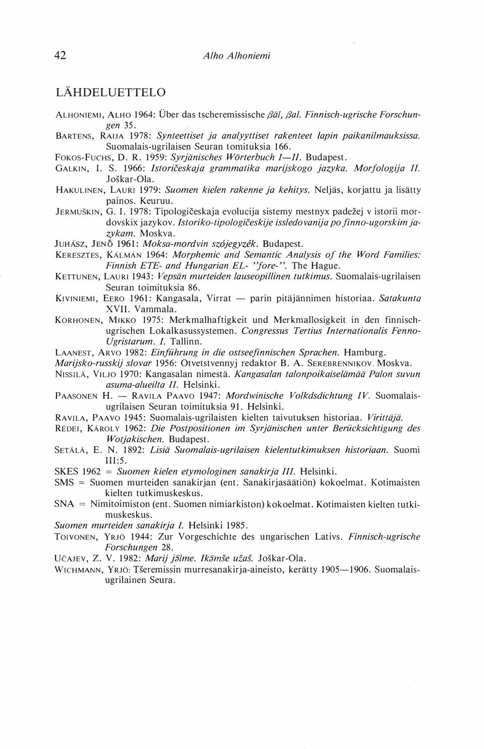 GALKIN, 1. S. 1966: lstoriceskaja grammatika marijskogo jazyka. Morjologija II. Joskar-Ola. HAKULINEN, LAURI 1979: Suomen kielen rakenne ja kehitys. Neljäs, korjattu ja lisätty painos. Keuruu.