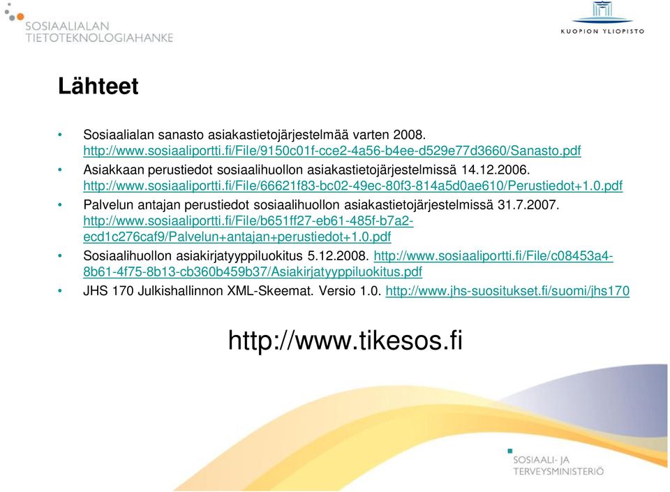 7.2007. http://www.sosiaaliportti.fi/file/b651ff27-eb61-485f-b7a2- ecd1c276caf9/palvelun+antajan+perustiedot+1.0.pdf Sosiaalihuollon asiakirjatyyppiluokitus 5.12.2008. http://www.sosiaaliportti.fi/file/c08453a4-8b61-4f75-8b13-cb360b459b37/asiakirjatyyppiluokitus.