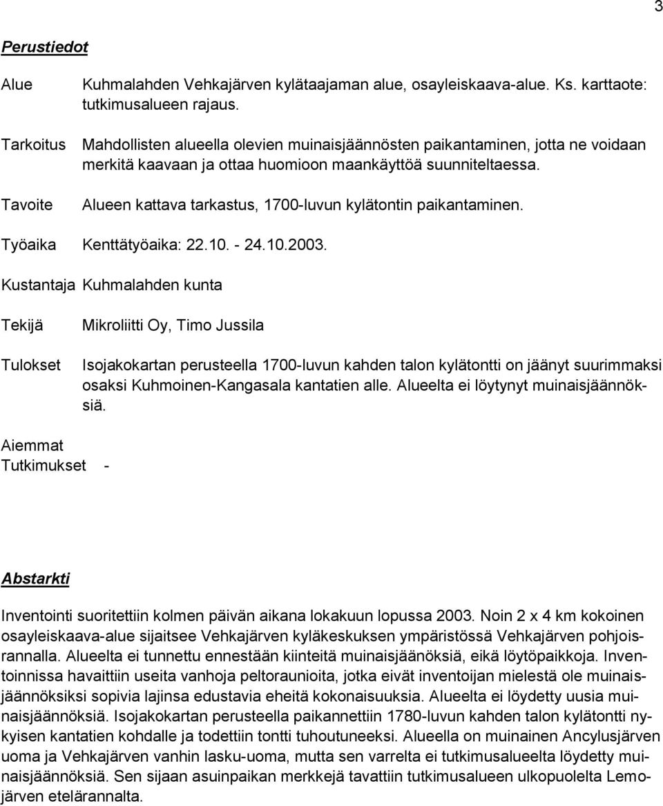 Alueen kattava tarkastus, 1700-luvun kylätontin paikantaminen. Työaika Kenttätyöaika: 22.10. - 24.10.2003.