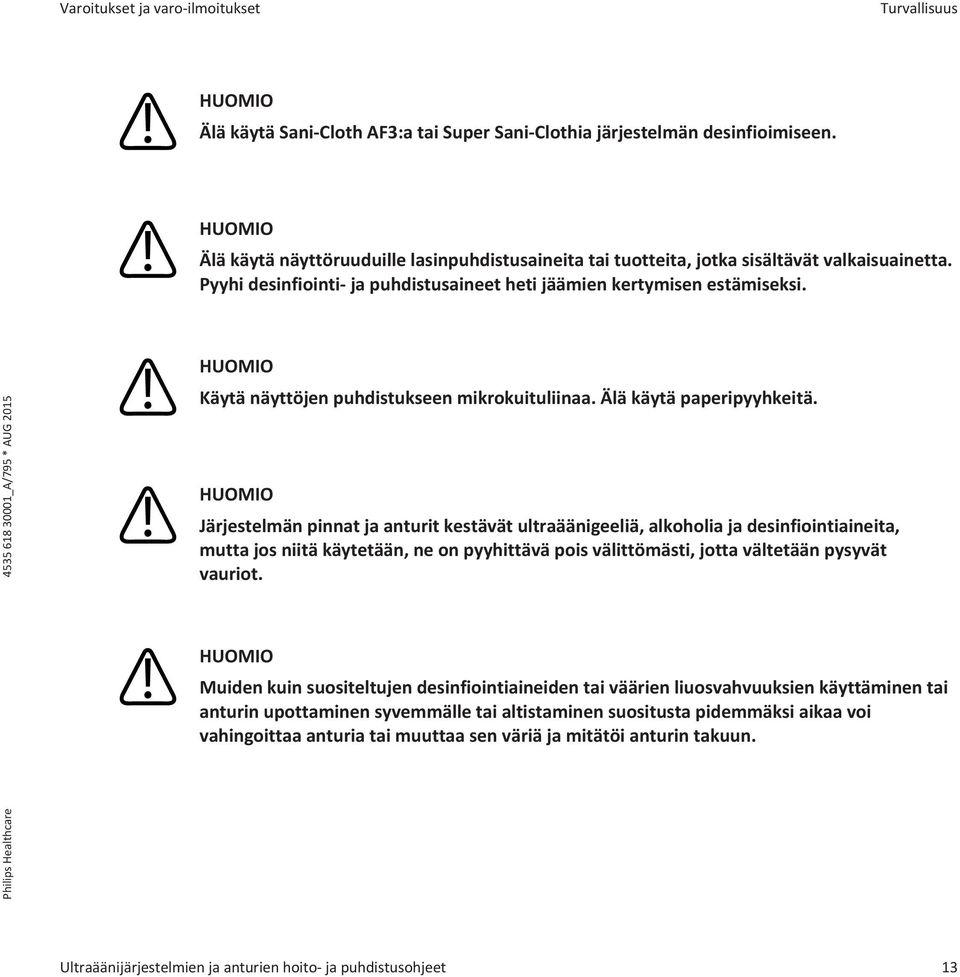 Käytä näyttöjen puhdistukseen mikrokuituliinaa. Älä käytä paperipyyhkeitä.