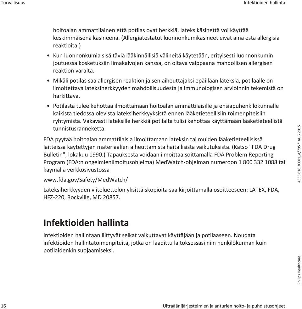 ) Kun luonnonkumia sisältäviä lääkinnällisiä välineitä käytetään, erityisesti luonnonkumin joutuessa kosketuksiin limakalvojen kanssa, on oltava valppaana mahdollisen allergisen reaktion varalta.