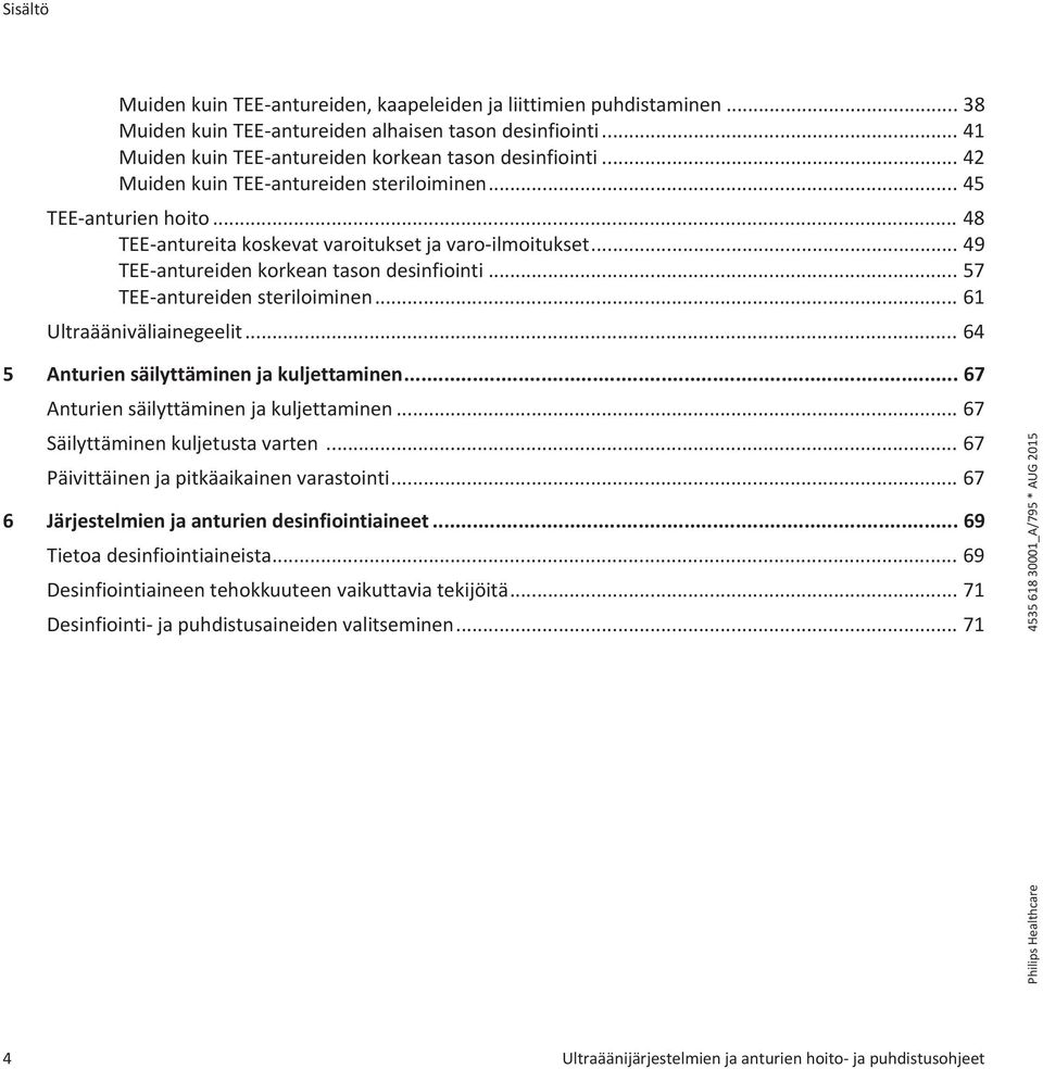 .. 57 TEE-antureiden steriloiminen... 61 Ultraääniväliainegeelit... 64 5 Anturien säilyttäminen ja kuljettaminen... 67 Anturien säilyttäminen ja kuljettaminen... 67 Säilyttäminen kuljetusta varten.