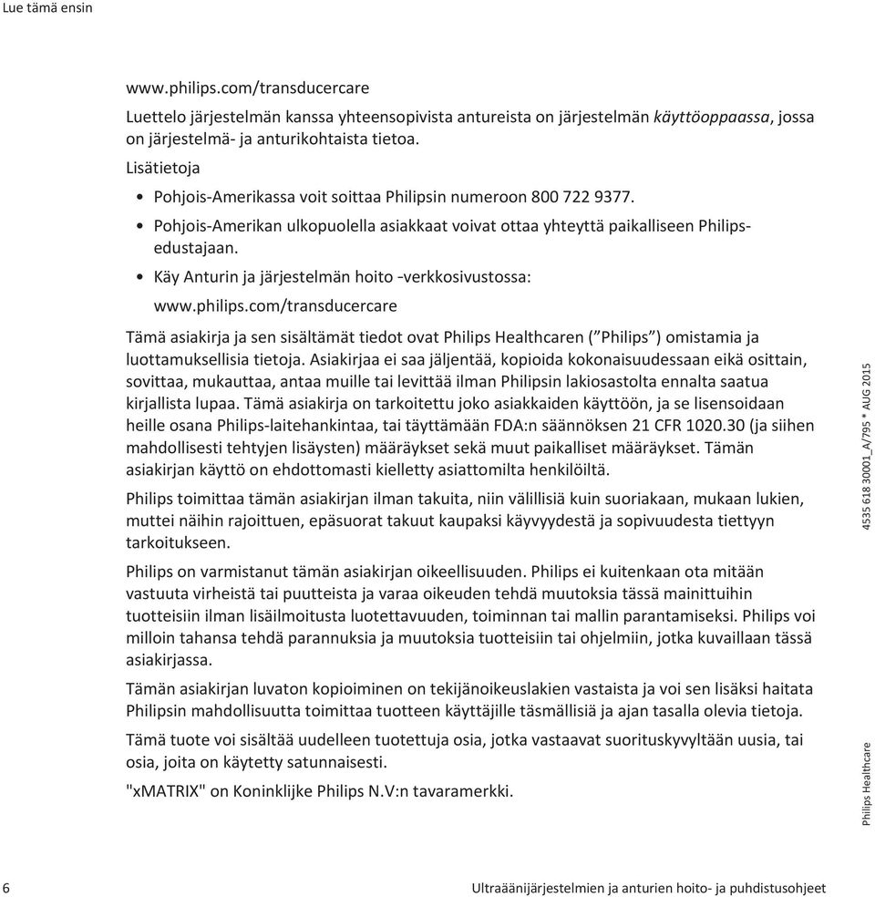 Käy Anturin ja järjestelmän hoito verkkosivustossa: www.philips.com/transducercare Tämä asiakirja ja sen sisältämät tiedot ovat Philips Healthcaren ( Philips ) omistamia ja luottamuksellisia tietoja.