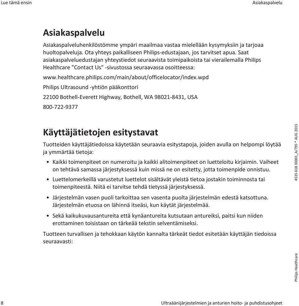 Saat asiakaspalveluedustajan yhteystiedot seuraavista toimipaikoista tai vierailemalla Philips Healthcare "Contact Us" -sivustossa seuraavassa osoitteessa: www.healthcare.philips.