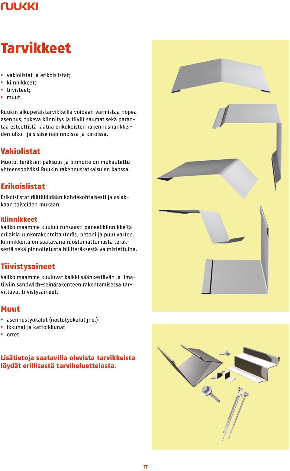 katoissa. Vakiolistat Muoto, teräksen paksuus ja pinnoite on mukautettu yhteensopiviksi Ruukin rakennusratkaisujen kanssa.