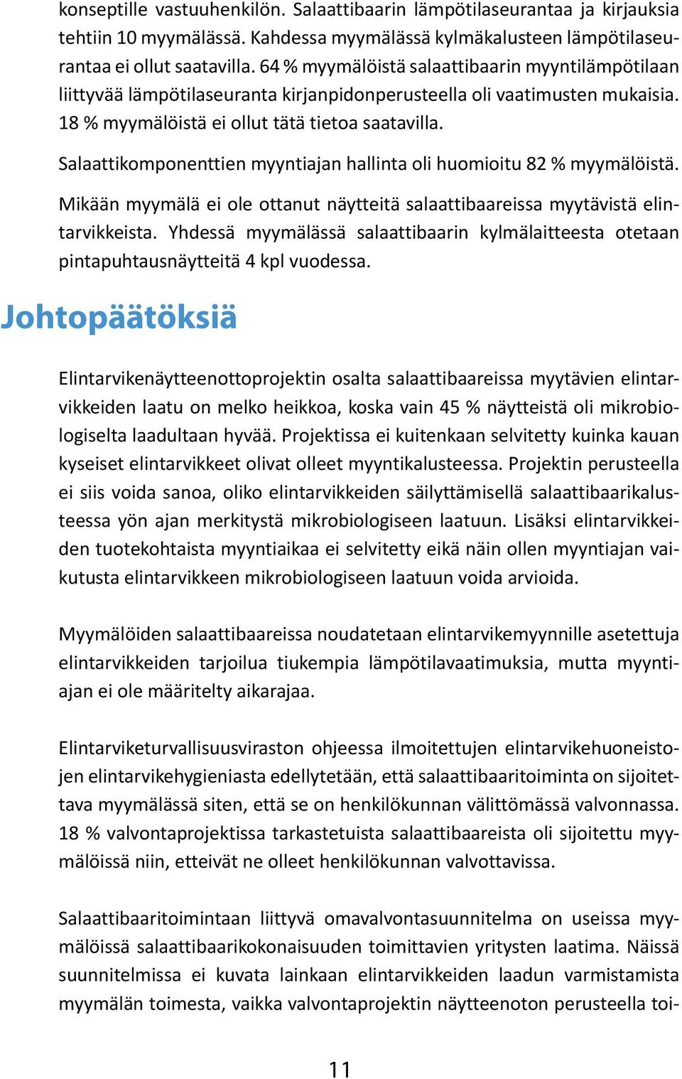 Salaattikomponenttien myyntiajan hallinta oli huomioitu 82 % myymälöistä. Mikään myymälä ei ole ottanut näytteitä salaattibaareissa myytävistä elintarvikkeista.