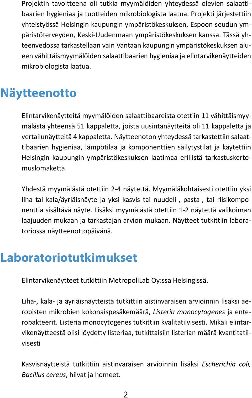 Tässä yhteenvedossa tarkastellaan vain Vantaan kaupungin ympäristökeskuksen alueen vähittäismyymälöiden salaattibaarien hygieniaa ja elintarvikenäytteiden mikrobiologista laatua.